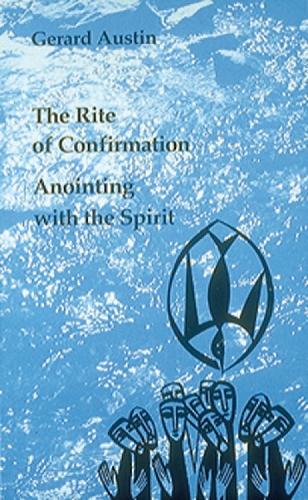 Anointing with the Spirit: The Rite of Confirmation/The Use of Oil and Chrism (Paperback)