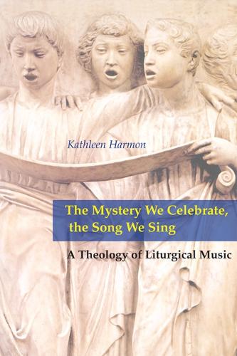 The Mystery We Celebrate, the Song We Sing: A Theology of Liturgical Music (Paperback)