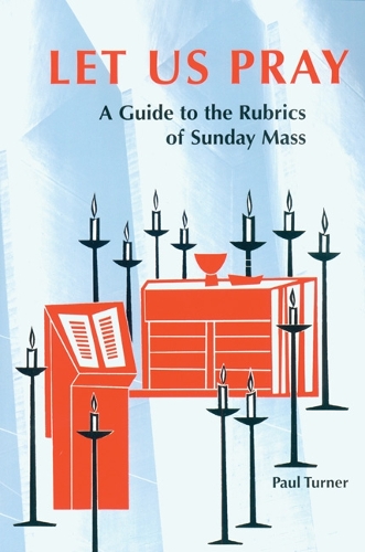 Let Us Pray: A Guide to the Rubrics of Sunday Mass (Paperback)