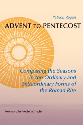 Advent to Pentecost: Comparing the Seasons in the Ordinary and Extraordinary Forms of the Roman Rite (Paperback)