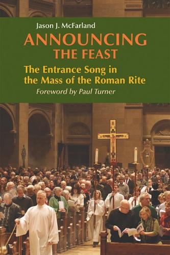 Announcing the Feast: The Entrance Song in the Mass of the Roman Rite (Paperback)