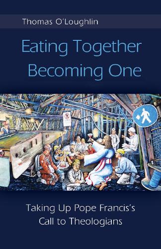 Eating Together, Becoming One: Taking Up Pope Francis's Call to Theologians (Paperback)