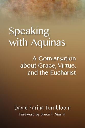 Speaking with Aquinas: A Conversation about Grace, Virtue, and the Eucharist (Paperback)