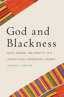 God and Blackness: Race, Gender, and Identity in a Middle Class Afrocentric Church (Paperback)