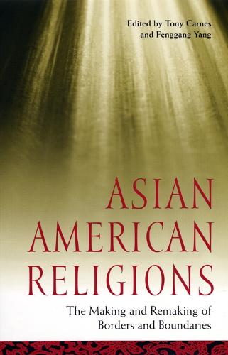 Asian American Religions: The Making and Remaking of Borders and Boundaries - Religion, Race, and Ethnicity (Paperback)