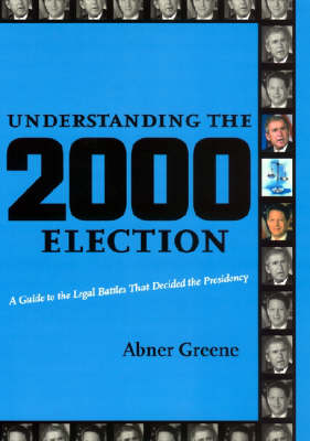 Understanding the 2000 Election: A Guide to the Legal Battles that Decided the Presidency (Hardback)