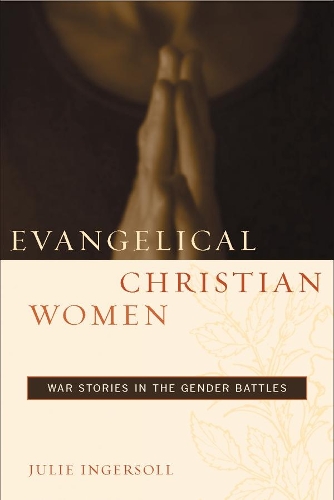Evangelical Christian Women: War Stories in the Gender Battles - Qualitative Studies in Religion (Hardback)