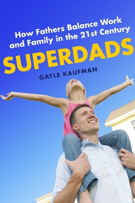 Superdads: How Fathers Balance Work and Family in the 21st Century (Paperback)
