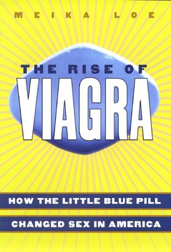 The Rise of Viagra: How the Little Blue Pill Changed Sex in America (Hardback)