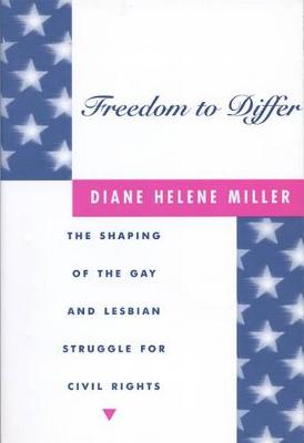 Freedom to Differ: The Shaping of the Gay and Lesbian Struggle for Civil Rights (Hardback)