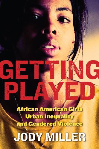 Getting Played: African American Girls, Urban Inequality, and Gendered Violence - New Perspectives in Crime, Deviance, and Law (Hardback)