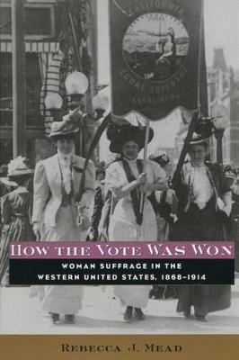 How the Vote Was Won: Woman Suffrage in the Western United States, 1868-1914 (Paperback)