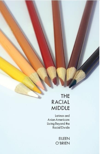 The Racial Middle: Latinos and Asian Americans Living Beyond the Racial Divide (Paperback)
