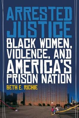 Arrested Justice: Black Women, Violence, and America's Prison Nation (Hardback)