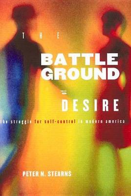 Battleground of Desire: The Struggle for Self -Control in Modern America (Hardback)