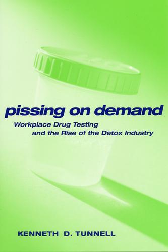 Pissing on Demand: Workplace Drug Testing and the Rise of the Detox Industry - Alternative Criminology (Hardback)