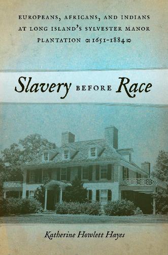 Slavery before Race: Europeans, Africans, and Indians at Long Island's Sylvester Manor Plantation, 1651-1884 - Early American Places (Hardback)