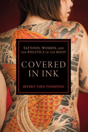 Covered in Ink: Tattoos, Women and the Politics of the Body - Alternative Criminology (Paperback)