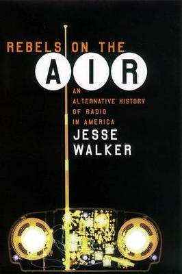 Rebels on the Air: An Alternative History of Radio in America (Hardback)