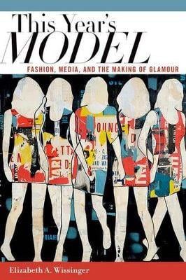 This Year's Model: Fashion, Media, and the Making of Glamour (Hardback)