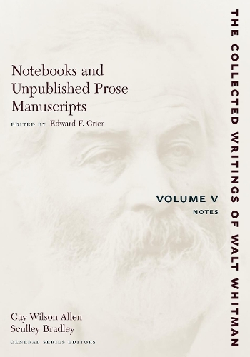 Notebooks and Unpublished Prose Manuscripts: Volume V: Notes - The Collected Writings of Walt Whitman (Paperback)