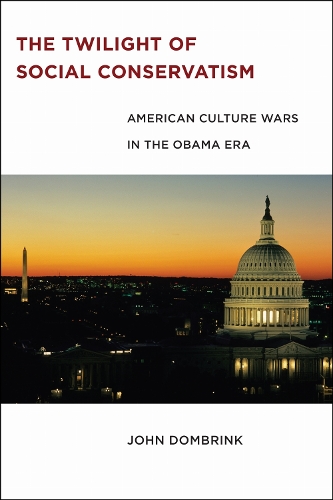 The Twilight of Social Conservatism: American Culture Wars in the Obama Era (Hardback)