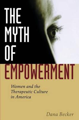 The Myth of Empowerment: Women and the Therapeutic Culture in America (Hardback)