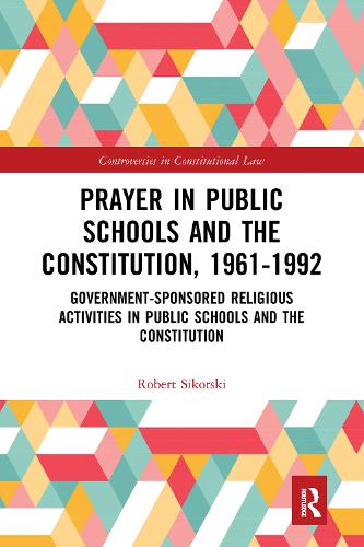 Prayer in Public Schools and the Constitution, 1961-1992: Government-Sponsored Religious Activities in Public Schools and the Constitution - Controversies in Constitutional Law 1 (Hardback)