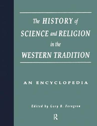 The History of Science and Religion in the Western Tradition: An Encyclopedia (Hardback)