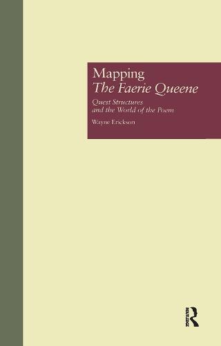 Mapping The Faerie Queene: Quest Structures and the World of the Poem - Garland Studies in the Renaissance (Hardback)