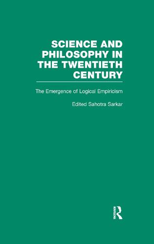 The Emergence of Logical Empiricism: From 1900 to the Vienna Circle - Science and Philosophy in the Twentieth Century: Basic Works of Logical Empiricism (Hardback)