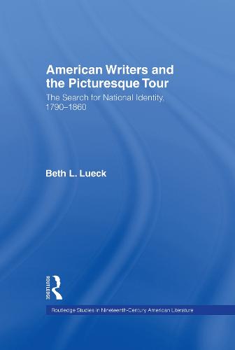American Writers and the Picturesque Tour: The Search for National Identity, 1790-1860 - Garland Studies in 19th Century American Literature (Hardback)