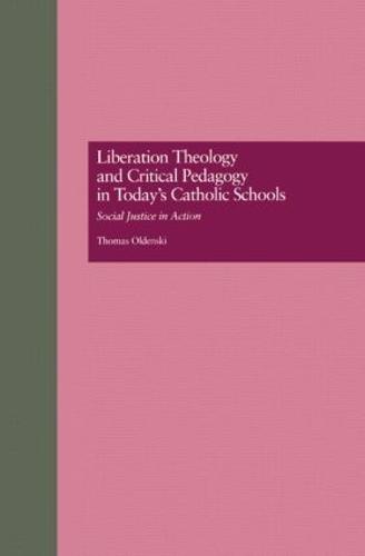 Liberation Theology and Critical Pedagogy in Today's Catholic Schools: Social Justice in Action - Critical Education Practice (Paperback)
