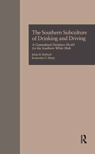 The Southern Subculture of Drinking and Driving: A Generalized Deviance Model for the Southern White Male - Current Issues in Criminal Justice 17 (Hardback)