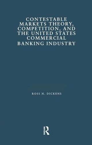 Contestable Markets Theory, Competition, and the United States Commercial Banking Industry - Financial Sector of the American Economy (Hardback)