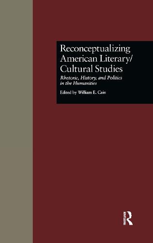 Reconceptualizing American Literary/Cultural Studies: Rhetoric, History, and Politics in the Humanities - Wellesley Studies in Critical Theory, Literary History and Culture 12 (Hardback)