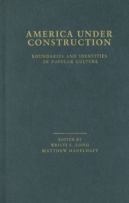 America Under Construction: Boundaries and Identities in Popular Culture - Studies in American Popular History and Culture (Hardback)