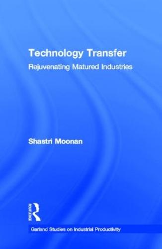 Technology Transfer: Rejuvenating Matured Industries - Garland Studies on Industrial Productivity (Hardback)