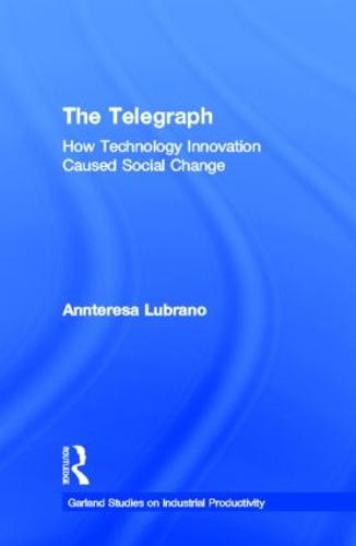 The Telegraph: How Technology Innovation Caused Social Change - Studies on Industrial Productivity: Selected Works (Hardback)