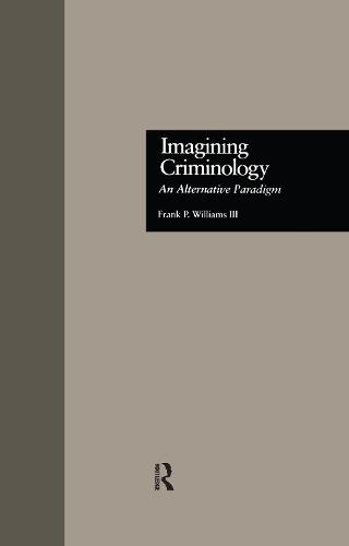Imagining Criminology: An Alternative Paradigm - Current Issues in Criminal Justice 24 (Hardback)