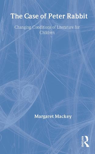 The Case of Peter Rabbit: Changing Conditions of Literature for Children - Children's Literature and Culture (Hardback)