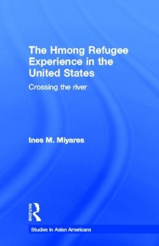 The Hmong Refugees Experience in the United States: Crossing the River - Studies in Asian Americans (Hardback)