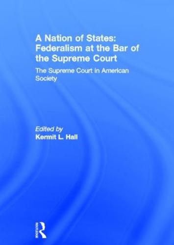 A Nation of States: Federalism at the Bar of the Supreme Court: The Supreme Court in American Society (Hardback)