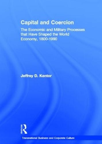 Capital and Coercion: The Economic and Military Processes that Have Shaped the World Economy, 1800-1990 - Transnational Business and Corporate Culture (Hardback)