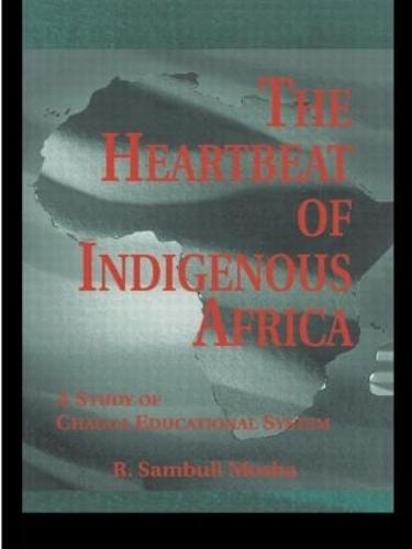 The Heartbeat of Indigenous Africa: A Study of the Chagga Educational System - Indigenous Knowledge and Schooling (Paperback)