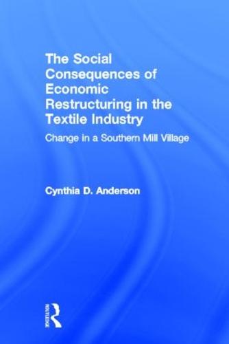 Social Consequences of Economic Restructuring in the Textile Industry: Change in a Southern Mill Village - Transnational Business and Corporate Culture: Problems and Opportunities (Hardback)