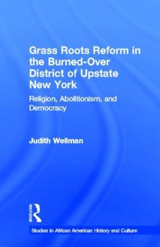 Grassroots Reform in the Burned-over District of Upstate New York: Religion, Abolitionism, and Democracy - Studies in African American History and Culture (Hardback)