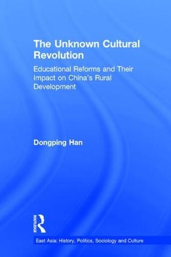 The Unknown Cultural Revolution: Educational Reforms and Their Impact on China's Rural Development, 1966-1976 - East Asia (Hardback)