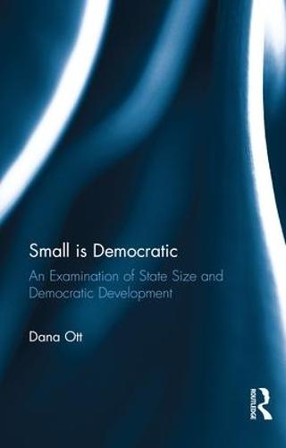 Small is Democratic: An Examination of State Size and Democratic Development (Hardback)