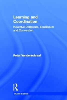 Learning and Coordination: Inductive Deliberation, Equilibrium and Convention - Studies in Ethics (Hardback)